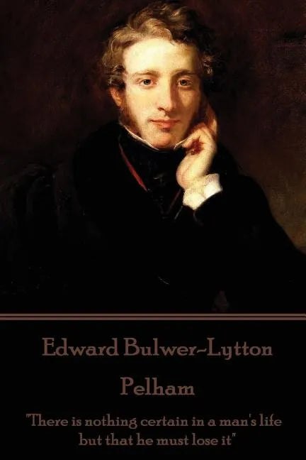 Edward Bulwer-Lytton - Pelham: "There is nothing certain in a man's life but that he must lose it" - Paperback