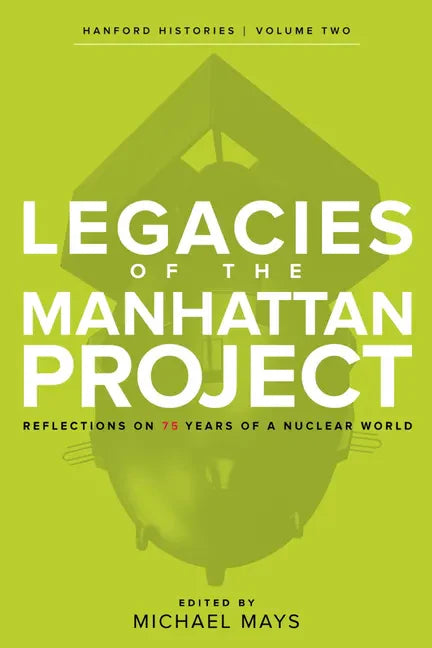Legacies of the Manhattan Project: Reflections on 75 Years of a Nuclear World - Paperback