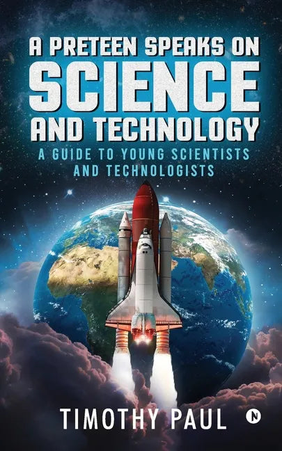 A Preteen Speaks on Science and Technology: A Guide to Young Scientists and Technologists - Paperback