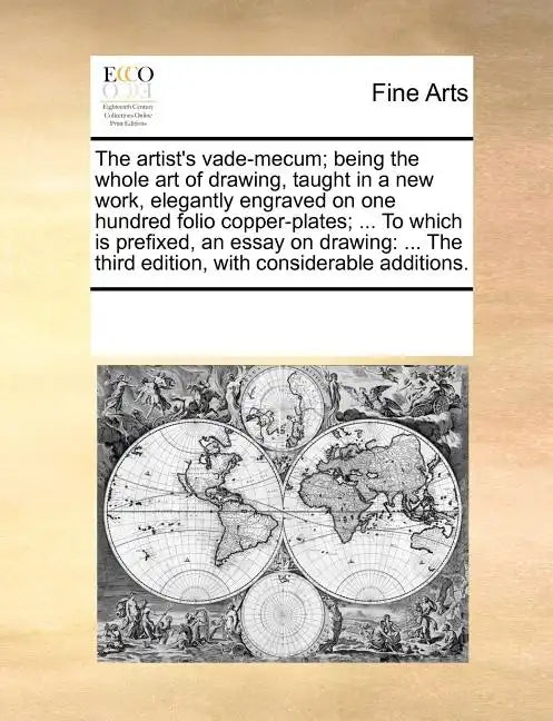 The Artist's Vade-Mecum; Being the Whole Art of Drawing, Taught in a New Work, Elegantly Engraved on One Hundred Folio Copper-Plates; ... to Which Is - Paperback