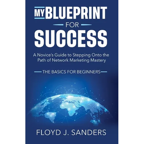 My Blueprint for Success: A Novice's Guide to Stepping onto the Path of Network Marketing Mastery: The Basics for Beginners - Paperback