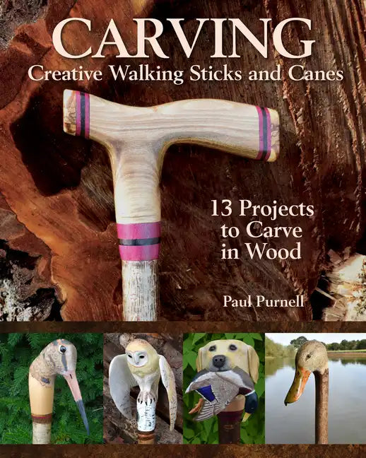Carving Creative Walking Sticks and Canes: 13 Projects to Carve in Wood - Paperback