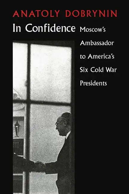 In Confidence: Moscow's Ambassador to Six Cold War Presidents - Paperback