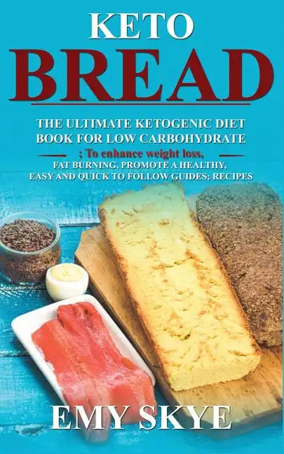 Keto Bread: The Ultimate Ketogenic Diet Book for Low Carbohydrate; to Enhance Weight Loss, Fat Burning, Promote a Healthy, Easy an - Paperback