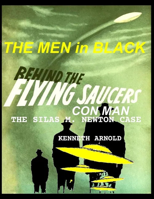 THE MEN In BLACK BEHIND THE FLYING SAUCERS CON MAN: The Silas M. Newton Case - Paperback