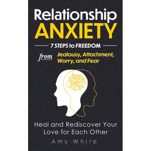 Relationship Anxiety: 7 Steps to Freedom from Jealousy, Attachment, Worry, and Fear - Heal and Rediscover Your Love for Each Other - Paperback