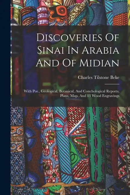 Discoveries Of Sinai In Arabia And Of Midian: With Por., Geological, Botanical, And Conchological Reports, Plans, Map, And 13 Wood Engravings - Paperback