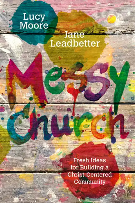 Messy Church: Fresh Ideas for Building a Christ-Centered Community - Paperback