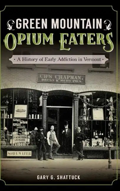 Green Mountain Opium Eaters: A History of Early Addiction in Vermont - Hardcover