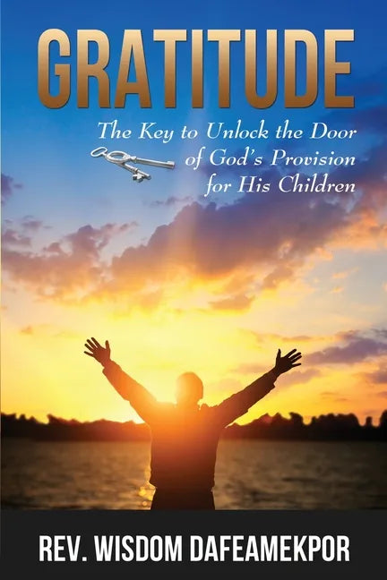 Gratitude: The Key to Unlock the Door of God's Provision for His Children - Paperback