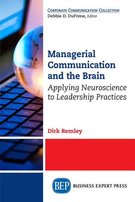 Managerial Communication and the Brain: Applying Neuroscience to Leadership Practices - Paperback