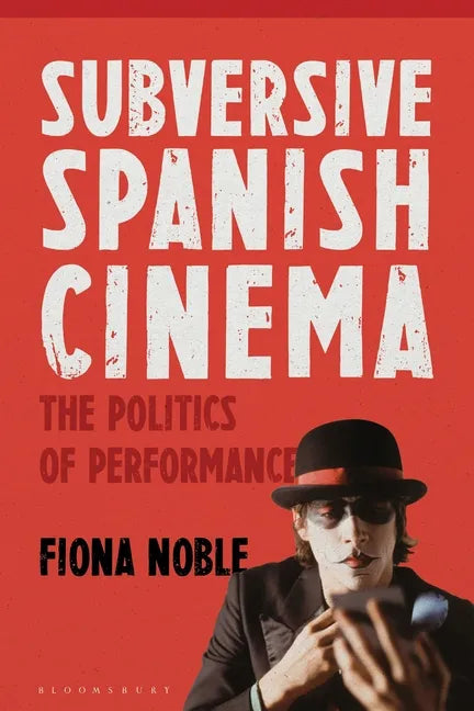 Subversive Spanish Cinema: The Politics of Performance - Paperback
