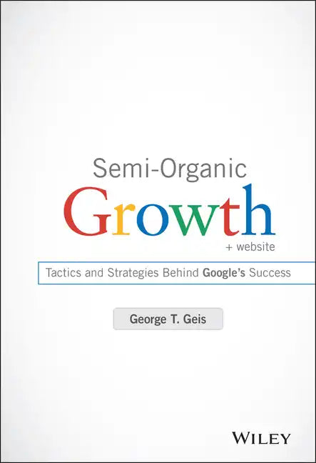 Semi-Organic Growth, + Website: Tactics and Strategies Behind Google's Success - Hardcover