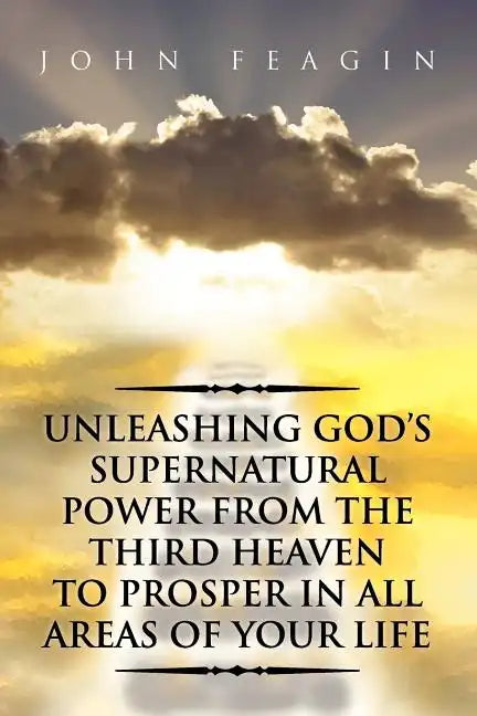 Unleashing God's Supernatural Power from the Third Heaven to Prosper in All Areas of Your Life - Paperback