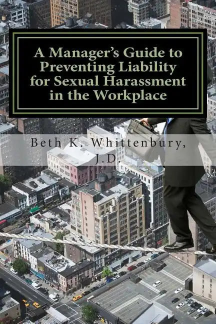 A Manager's Guide to Preventing Liability for Sexual Harassment in the Workplace - Paperback