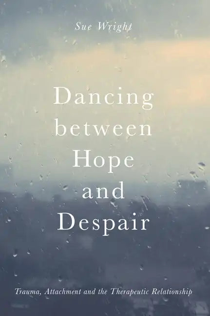Dancing Between Hope and Despair: Trauma, Attachment and the Therapeutic Relationship - Paperback