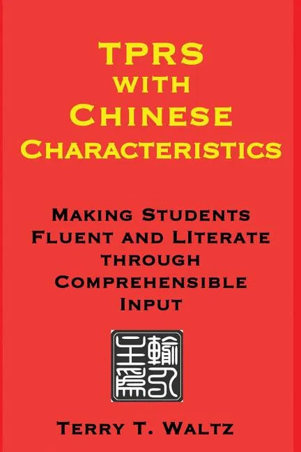 TPRS with Chinese Characteristics: Making Students Fluent and Literate through Comprehended Input - Paperback