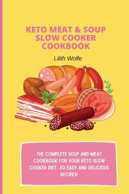 Keto Meat & Soup Slow Cooker Cookbook: The Complete Soup and Meat cookbook for your keto slow cooker diet; 50 easy and delicious recipes! - Paperback
