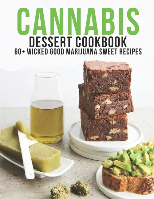 Cannabis Dessert Cookbook: 60+ Wicked Good Marijuana Sweet Recipes - Paperback