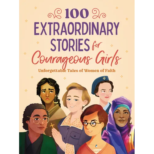 100 Extraordinary Stories for Courageous Girls: Unforgettable Tales of Women of Faith - Paperback