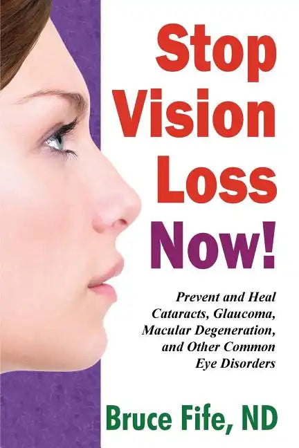 Stop Vision Loss Now!: Prevent and Heal Cataracts, Glaucoma, Macular Degeneration, and Other Common Eye Disorders - Paperback