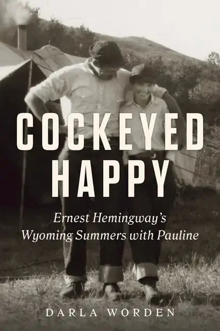 Cockeyed Happy: Ernest Hemingway's Wyoming Summers with Pauline - Paperback