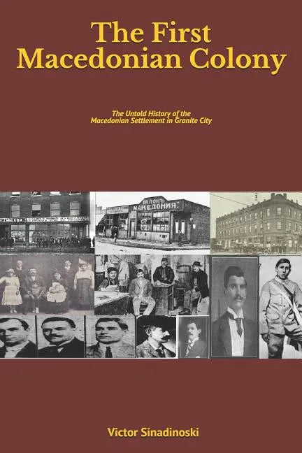 The First Macedonian Colony: The Untold History of the Macedonian Settlement in Granite City - Paperback