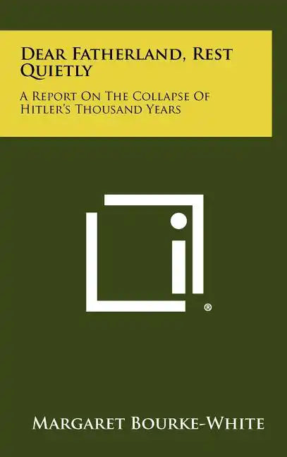 Dear Fatherland, Rest Quietly: A Report On The Collapse Of Hitler's Thousand Years - Hardcover