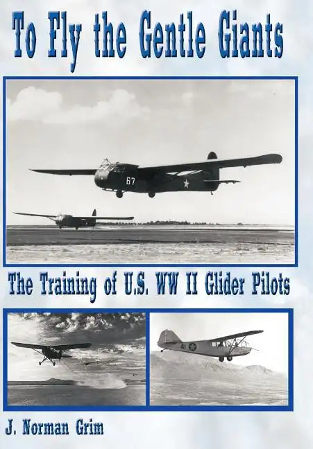 To Fly the Gentle Giants: The Training of U.S. WW II Glider Pilots - Hardcover