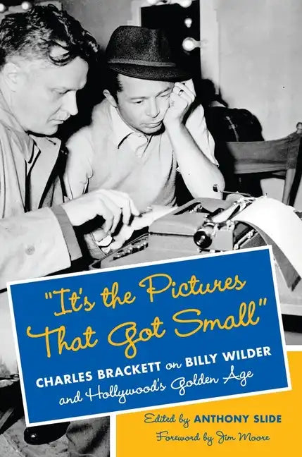 "It's the Pictures That Got Small": Charles Brackett on Billy Wilder and Hollywood's Golden Age - Hardcover