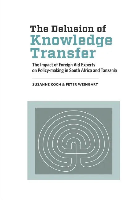 The Delusion of Knowledge Transfer: The Impact of Foreign Aid Experts on Policy-making in South Africa and Tanzania - Paperback