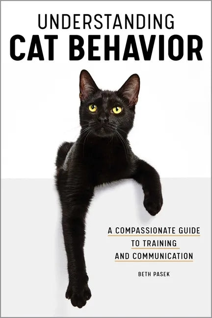 Understanding Cat Behavior: A Compassionate Guide to Training and Communication - Paperback
