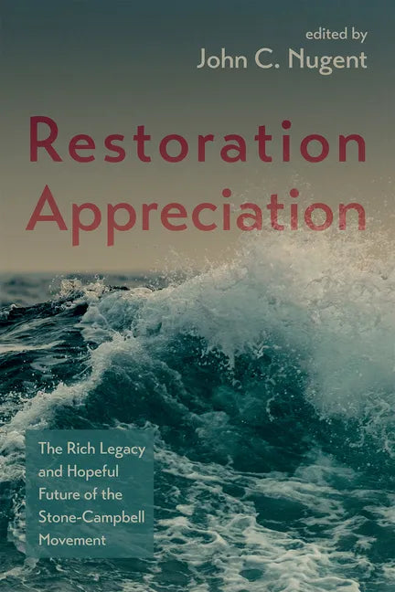 Restoration Appreciation: The Rich Legacy and Hopeful Future of the Stone-Campbell Movement - Hardcover