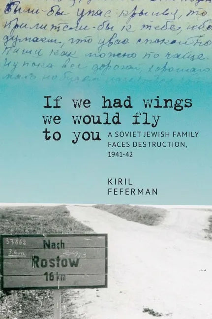 "If We Had Wings We Would Fly to You": A Soviet Jewish Family Faces Destruction, 1941-42 - Paperback