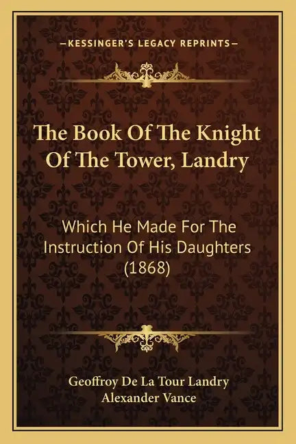 The Book Of The Knight Of The Tower, Landry: Which He Made For The Instruction Of His Daughters (1868) - Paperback