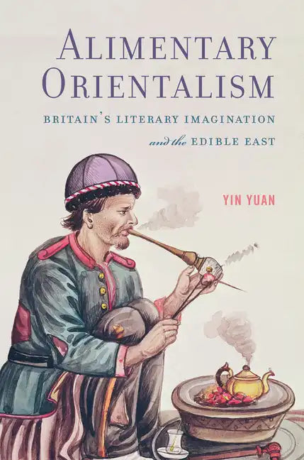 Alimentary Orientalism: Britain's Literary Imagination and the Edible East - Paperback