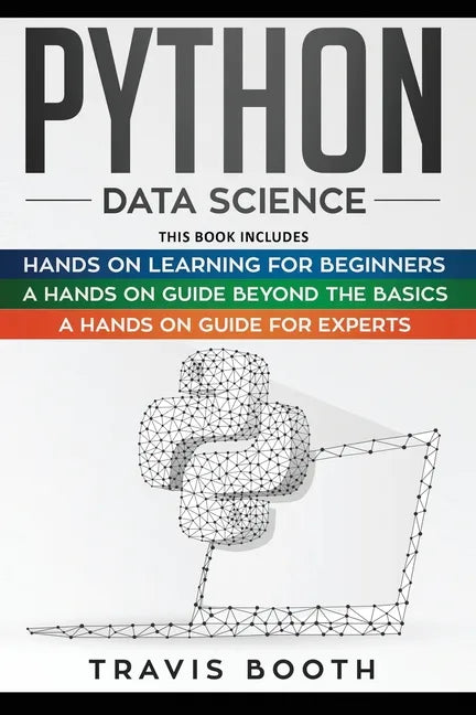 Python Data Science: 3 Books in 1: Hands on Learning for Beginners+A Hands-on Guide Beyond the Basics+A Hands-On Guide For Experts - Paperback