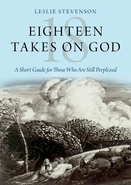 Eighteen Takes on God: A Short Guide for Those Who Are Still Perplexed - Hardcover