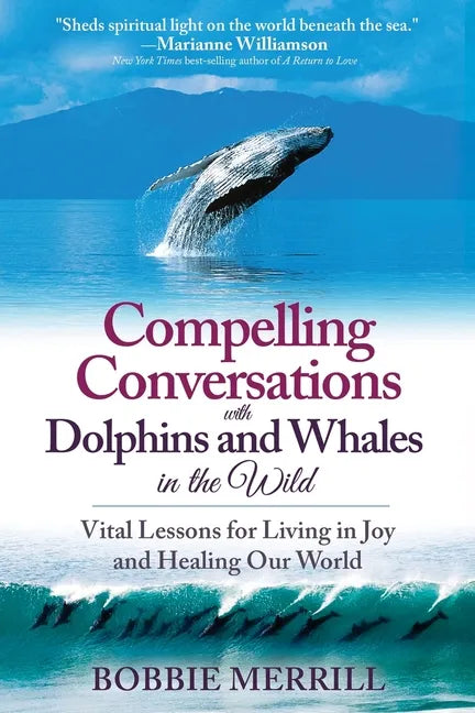 Compelling Conversations with Dolphins and Whales in the Wild: Vital Lessons for Living in Joy and Healing our World - Paperback