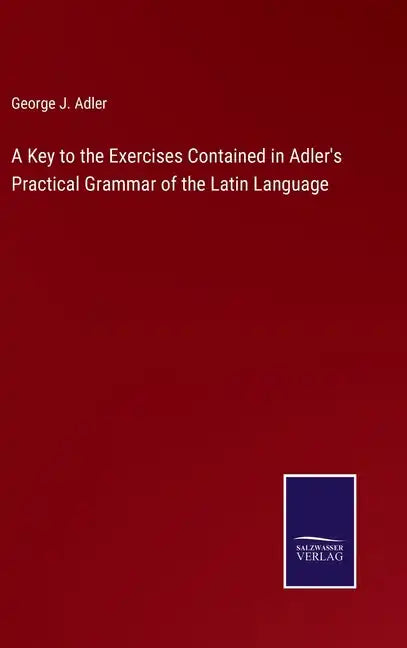 A Key to the Exercises Contained in Adler's Practical Grammar of the Latin Language - Hardcover