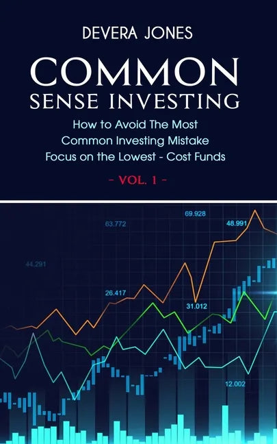 Common Sense Investing: How to Avoid The Most Common Investing Mistake Focus on the Lowest - Cost Funds - Vol.1 - Paperback