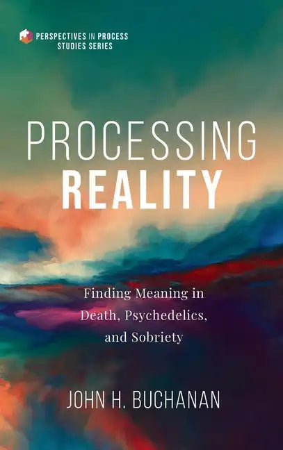 Processing Reality: Finding Meaning in Death, Psychedelics, and Sobriety - Hardcover