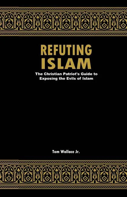 Refuting Islam: The Patriots Guide to Protecting America from Islam - Paperback