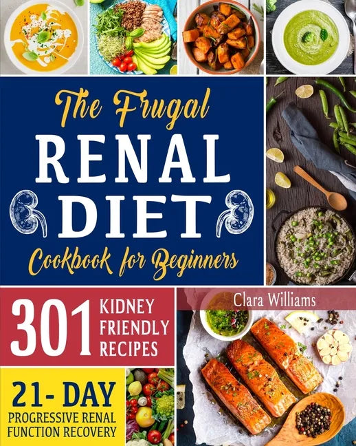 The Frugal Renal Diet Cookbook for Beginners: How to Manage CKD to Escape Dialysis 21-Day Nutritional Plan for a Progressive Renal Function Recovery 3 - Paperback