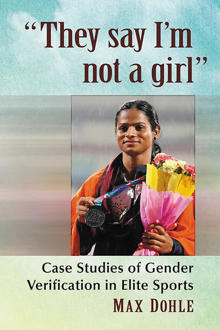 "They say I'm not a girl": Case Studies of Gender Verification in Elite Sports - Paperback
