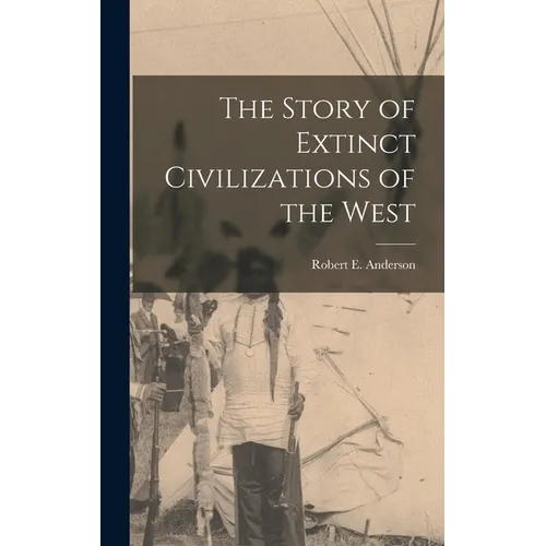 The Story of Extinct Civilizations of the West - Hardcover