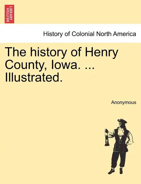 The history of Henry County, Iowa. ... Illustrated. - Paperback