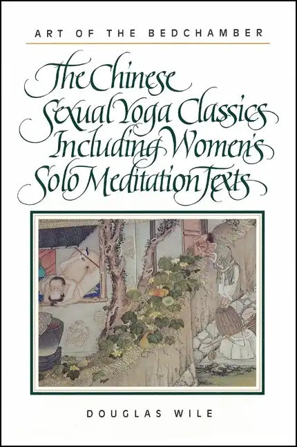 Art of the Bedchamber: The Chinese Sexual Yoga Classics Including Women's Solo Meditation Texts - Paperback