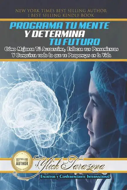 Programa Tu Mente y Determina Tu Futuro: Cómo Mejorar Tú Autoestima, Enfocar tus Pensamientos Y Conquista todo lo que te Propongas en la Vida - Paperback