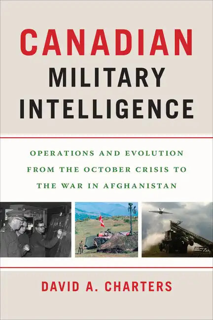 Canadian Military Intelligence: Operations and Evolution from the October Crisis to the War in Afghanistan - Paperback